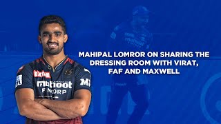 Mahipal Lomror reveals the experience of sharing the dressing room with Virat, Maxwell and Faf.