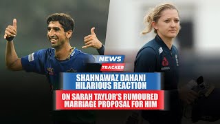 Pak Pacer Shahnawaz Dahani Hilariously Reacts To Sarah Taylor’s Rumoured Marriage Proposal